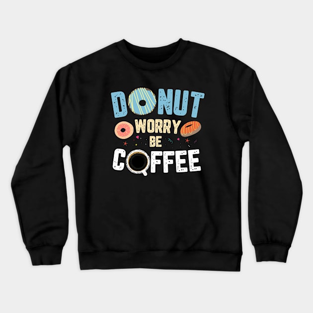 DONUT WORRY BE COFFEE Crewneck Sweatshirt by TeesByApollo